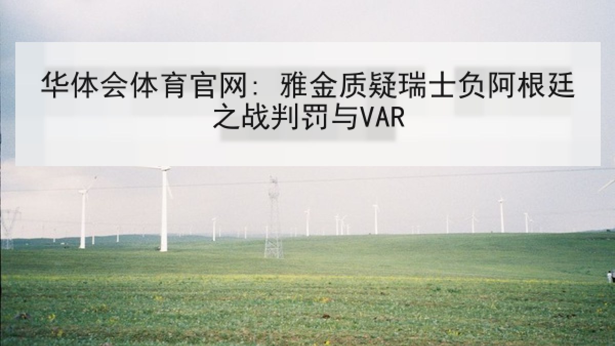 华体会体育官网: 雅金质疑瑞士负阿根廷之战判罚与VAR