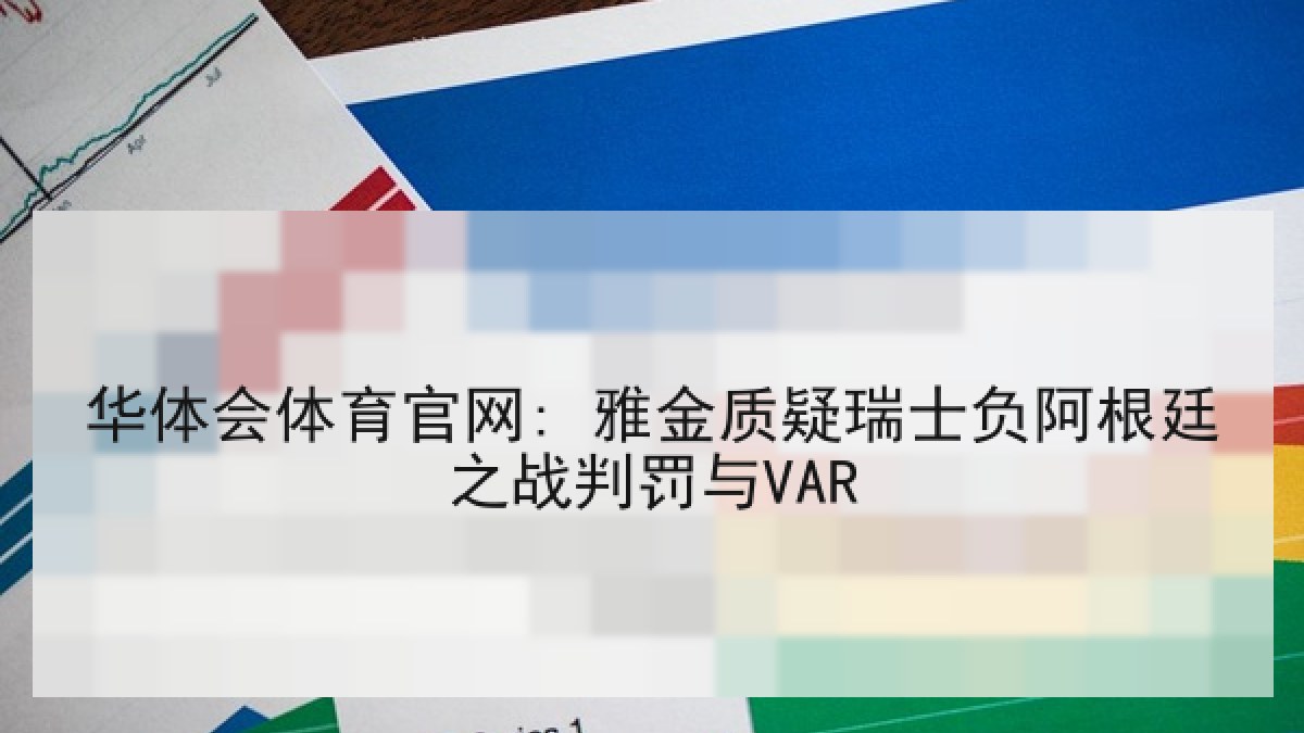 华体会体育官网: 雅金质疑瑞士负阿根廷之战判罚与VAR