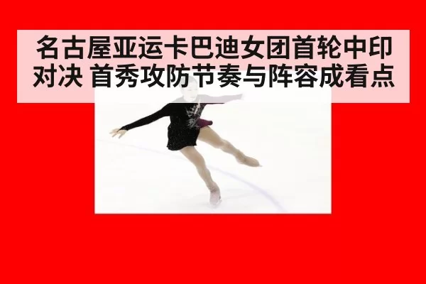 名古屋亚运卡巴迪女团首轮中印对决 首秀攻防节奏与阵容成看点